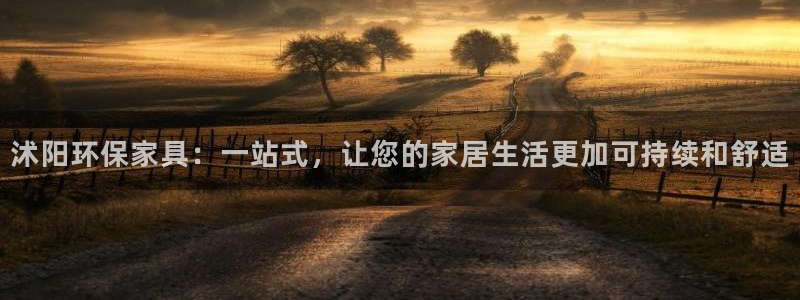 沐鸣2平台怎样：沭阳环保家具：一站式，让您的家居生活更加可持