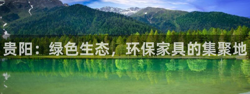 沐鸣2平台下载：贵阳：绿色生态，环保家具的集聚地